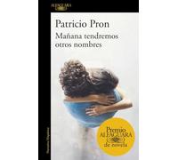 Mañana tendremos otros nombres (Premio Alfaguara de novela 2019) (Hispánica)