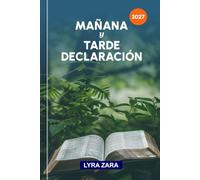 MAÑANA Y TARDE DECLARACIÓN 2027: 365 días de poderosas afirmaciones bíblicas, y oraciones transformadoras para la victoria, la paz y el crecimiento espiritual.