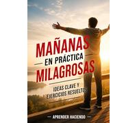 Mañanas EN PRÁCTICA milagrosas: Ideas clave y ejercicios resueltos (Aprender Haciendo)