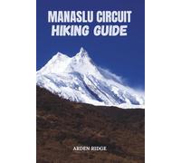 MANASLU CIRCUIT HIKING GUIDE: Experience Nepal’s Ultimate Himalayan Challenge Updated Edition 2025-2026 Edition