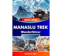 MANASLU-TREK Wanderführer 2025-2026: Erobern Sie den majestätischen Himalaya, erkunden Sie abgelegene Dörfer, malerische Routen und wichtige Tipps für ein episches Abenteuer