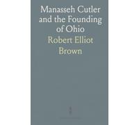 Manasseh Cutler and the Founding of Ohio: How one leader shaped land policy, education, and governance in the early Northwest Territory