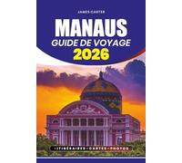 MANAUS GUIDE DE VOYAGE 2026: Un planificateur de voyage étape par étape couvrant les vols, l'hébergement, les festivals, la faune et les voyages d'aventure