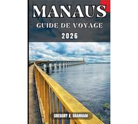 MANAUS GUIDE DE VOYAGE: Un guide pratique pour découvrir la culture, la nature, les trésors cachés et les sites incontournables.