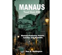 Manaus Travel Guide 2025: Manual Featuring Hotels, Cuisine and Nightlife (Full Color)