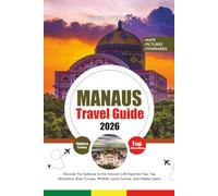 MANAUS TRAVEL GUIDE 2026: Discover the Gateway to the Amazon with Essential Tips, Top Attractions, River Cruises, Wildlife, Local Cuisine, and Hidden Gems