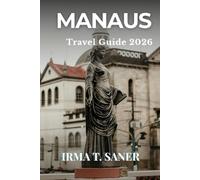 Manaus Travel Guide 2026: Seasonal Amazon Rainforest Adventures, Smart Itineraries, Wildlife & River Experiences, Budget Tips & Local Experiences for First-Time Visitors, Couples & Solo Travelers