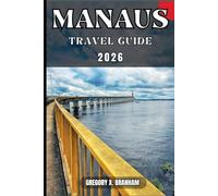 MANAUS TRAVEL GUIDE: A Practical Guide to Discovering Culture, Nature, Hidden Gems, and Must-See Highlights.