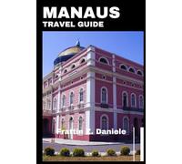 MANAUS TRAVEL GUIDE: Explore the Amazon's Vibrant Culture and Nature