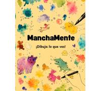 ManchaMente ¡Dibuja lo que ves!: Convierte manchas en dibujos y descubre todo lo que tu imaginación es capaz de crear