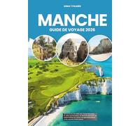MANCHE GUIDE DE VOYAGE 2026: Découvrez les merveilles des marées françaises, les côtes spectaculaires, les festivals balnéaires, la cuisine fraîche de ... et des conseils d'initiés locaux