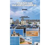 MANCHE REISEFÜHRER 2026: Von mittelalterlichen Wundern bis zu wilden Küstenlinien - erleben Sie die Kultur, das Essen, die Geschichte und die ... landschaftlich schönsten Region der Normandie