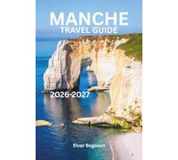 Manche Travel Guide 2026-2027: Mont Saint-Michel, Normandy, France, Europe, Stunning Coastlines, Historic Villages, Scenic Adventures, Local Flavors, and Timeless Heritage