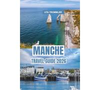 MANCHE TRAVEL GUIDE 2026: Discover Normandy’s Coastal Wonders, Historic Landmarks, Vibrant Culture, and Stunning European Landscapes