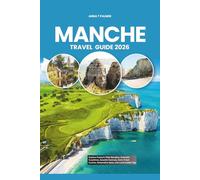 MANCHE TRAVEL GUIDE 2026: Explore France’s Tidal Wonders, Dramatic Coastlines, Seaside Festivals, Farm-Fresh Cuisine, Restorative Spas, and Local Insider Tips
