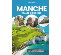 MANCHE TRAVEL GUIDE 2026: Explore France’s Tidal Wonders, Dramatic Coastlines, Seaside Festivals, Farm-Fresh Cuisine, Restorative Spas, and Local Insider Tips