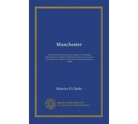 Manchester. A brief record of its past and a picture of its present, including an account of its settlement and of its growth as a town and city; a history of its schools, churches, societies, banks