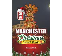 MANCHESTER CHRISTMAS TRAVEL GUIDE 2026: Northern Lights, Markets, and Merriment in the UK’s Festive Hub