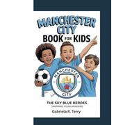 MANCHESTER CITY BOOK FOR KIDS: The Sky Blue Heroes (Inspiring Young Readers)