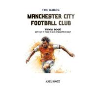 Manchester City FC: THE ICONIC MANCHESTER CITY FOOTBALL CLUB TRIVIA BOOK (The Iconic Sports Trivia Collection)