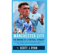 Manchester City: The Making of a Football Dynasty: A Journey Through the Rise, History, and Success Story That Defined a New Era in English Football