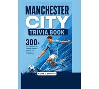 Manchester City Trivia Book: 300+ Fun Questions on Legends, Historic Matches and Club History