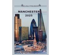 MANCHESTER GUIA DE VIAGEM 2025: Descubra as principais atrações, pratos locais, passeios de um dia e dicas econômicas para uma viagem inesquecível ... adventures, tourism for afforable budgets)