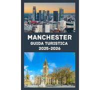 MANCHESTER Guida turistica 2025-2026: Esplora il cuore dell'Inghilterra: la tua guida completa per cultura, calcio, cibo e tesori nascosti di Manchester