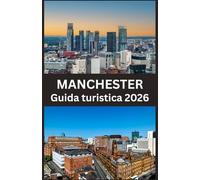 MANCHESTER Guida turistica 2026: Scopri monumenti storici, quartieri vivaci, luoghi gastronomici ed esperienze autentiche.