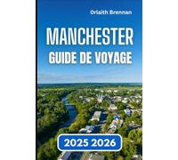 MANCHESTER GUIDE DE VOYAGE 2025 2026: Explorer Culture, Histoire, Quartiers, coins cachés et la vie en ville