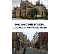 MANCHESTER GUIDE DE VOYAGE 2026: Découvrez les principales attractions, les trésors cachés et les secrets locaux de la ville animée du nord de l'Angleterre