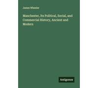 Manchester, Its Political, Social, and Commercial History, Ancient and Modern