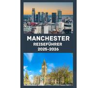 MANCHESTER Reiseführer 2025-2026: Entdecken Sie das Herz Englands: Ihr umfassender Begleiter zu Kultur, Fußball, Essen und verborgenen Schätzen in Manchester
