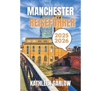 MANCHESTER REISEFÜHRER 2025-2026: Von den besten Aufenthaltsorten und Reisezeiten bis hin zu legendären Orten, wichtigen Standorten und Reisetipps von Experten.