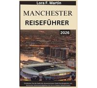 MANCHESTER REISEFÜHRER 2026: Entdecken Sie die Seele der dynamischsten Stadt Nordenglands, von ikonischen Sehenswürdigkeiten bis hin zu lokalen Geheimnissen