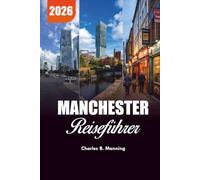 MANCHESTER REISEFÜHRER 2026: Wo man essen kann, was man tun kann und praktische Reisetipps