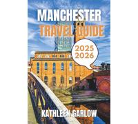 MANCHESTER TRAVEL GUIDE 2025-2026: From Best Stays and Travel Seasons to Iconic Spots, Key Locations, and Expert Travel Guidance.