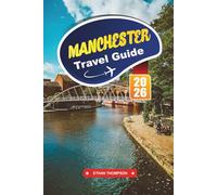 MANCHESTER TRAVEL GUIDE 2026: Discover Industrial Heritage, Iconic Music Scenes, and Modern Culture in England’s Northern Powerhouse