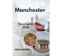 MANCHESTER Travel Guide 2026: Insider Tip, Neighborhood Guides, Football Experiences, Cultural Attractions, Budget Planning, Day Trips, and Hidden Gems