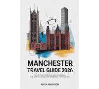 MANCHESTER TRAVEL GUIDE 2026: Top Attractions Must-See Landmarks and Sights in England’s Industrial Powerhouse