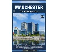 MANCHESTER TRAVEL GUIDE: Top Attractions, Local Tips, Outdoor Adventures, and Travel Essentials for Your Journey