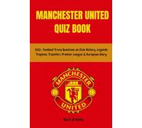Manchester United Quiz Book: 300+ Football Trivia Questions on Club History, Legends, Trophies, Transfers, Premier League & European Glory