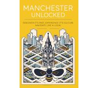 MANCHESTER UNLOCKED: Discover Its Past, Experience Its Culture, Navigate Like a Local (Tim Quest: History & Secrets of Cities Around the World)
