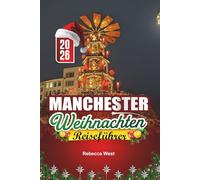 MANCHESTER WEIHNACHTEN REISEFÜHRER 2026: Nordlichter, Märkte und Fröhlichkeit im Weihnachtszentrum Großbritanniens