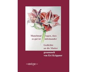 Manchmal sagen, dass es gut ist miteinender: Gedichte an die Mutter