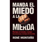MANDA EL MIEDO A LA MIERDA: Rompe el miedo, rompe las excusas, rompe el mundo.