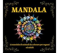 Mandala: 25 mandala di animali da colorare per ragazzi ed adulti