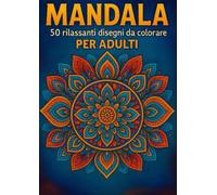 Mandala: 50 rilassanti disegni da colorare per adulti