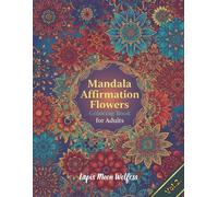 Mandala Affirmation Flowers Coloring Book for Adults: Uplifting Floral Mandalas with Positive Affirmations for Relaxation, Mental Clarity, Mindfulness ... All Year (Mandala Affirmation Collection)