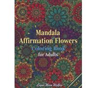 Mandala Affirmation Flowers Coloring Book for Adults Vol. 1: A Calming Collection of Floral Mandalas with Positive Affirmations for Mindfulness, ... Year Round (Mandala Affirmation Collection)